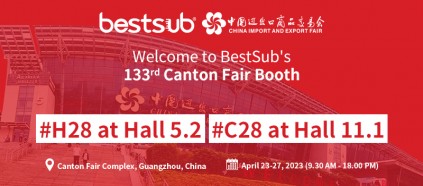 Welcome to BestSub's 133rd Canton Fair Booth C28 at Hall 11.1 and H28 at Hall 5.2! 